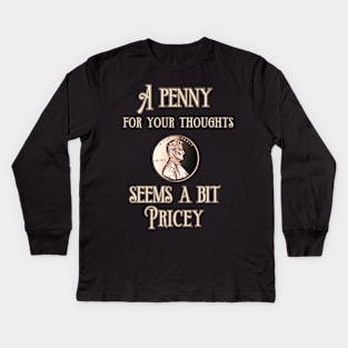 A Penny for Your Thought Seems a Bit Pricey Kids Long Sleeve T-Shirt